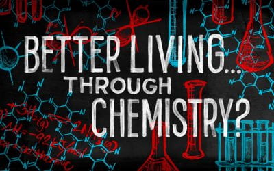 Better Living … Through Chemistry?
